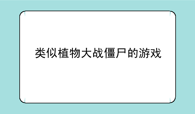 类似植物大战僵尸的游戏
