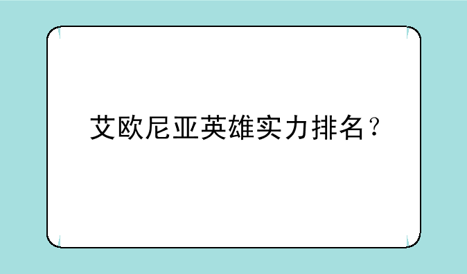 艾欧尼亚英雄实力排名？
