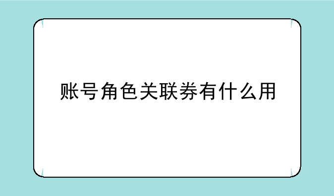 账号角色关联券有什么用
