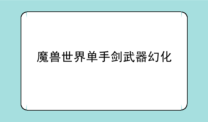 魔兽世界单手剑武器幻化