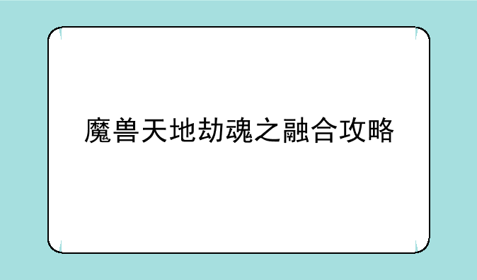 魔兽天地劫魂之融合攻略