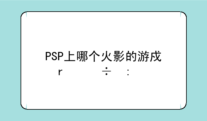 PSP上哪个火影的游戏最好玩