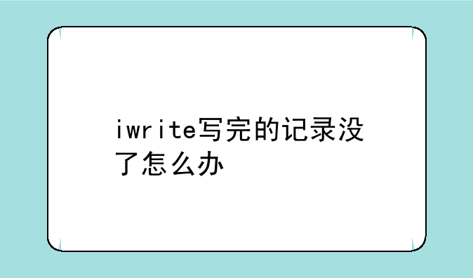 iwrite写完的记录没了怎么办
