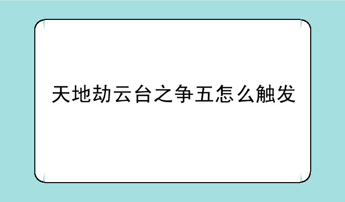 天地劫云台之争五怎么触发