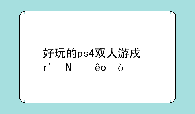 好玩的ps4双人游戏有哪些？