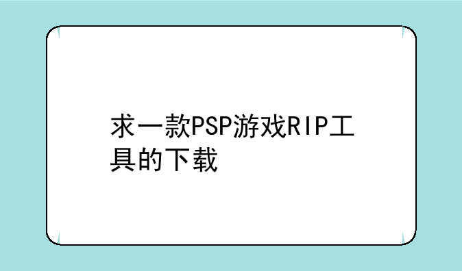 求一款PSP游戏RIP工具的下载