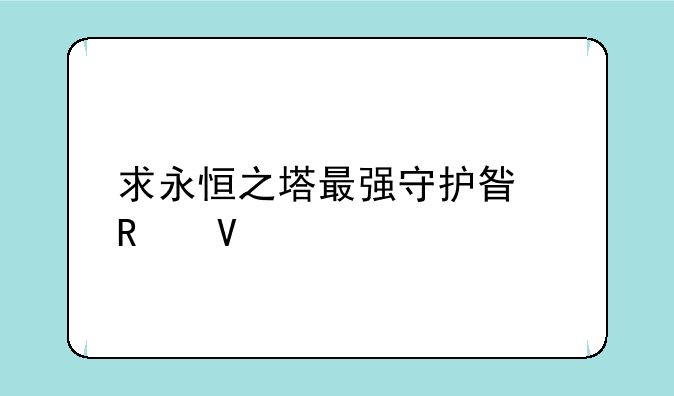 求永恒之塔最强守护星攻略