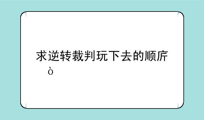 求逆转裁判玩下去的顺序？
