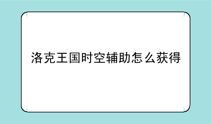 洛克王国时空辅助怎么获得