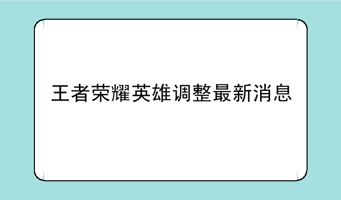 王者荣耀英雄调整最新消息