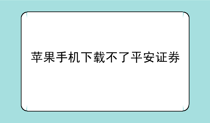 苹果手机下载不了平安证券