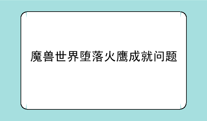 魔兽世界堕落火鹰成就问题