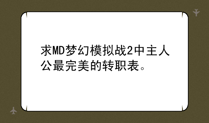 求MD梦幻模拟战2中主人公最完美的转职表。