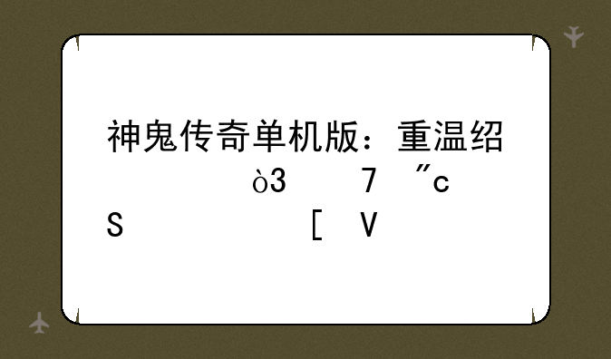 神鬼传奇单机版：重温经典，再战魔幻世界