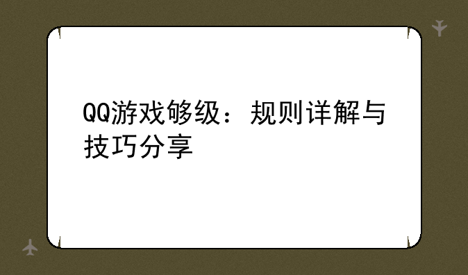 QQ游戏够级：规则详解与技巧分享