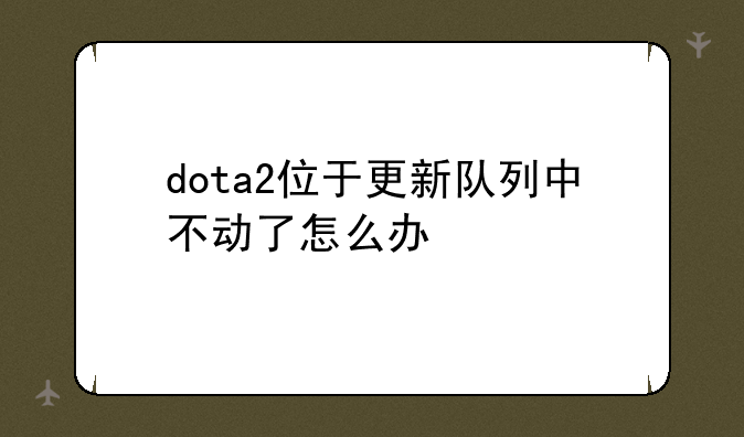 dota2位于更新队列中不动了怎么办