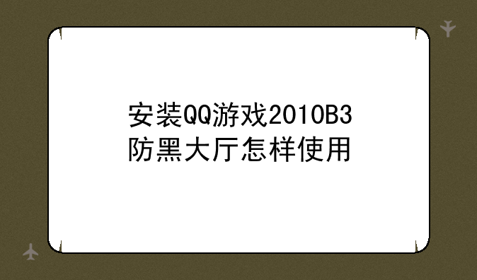 安装QQ游戏2010B3防黑大厅怎样使用