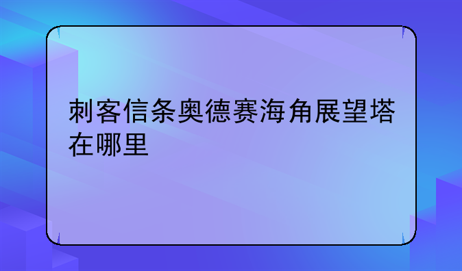 刺客信条奥德赛海角展望塔在哪里