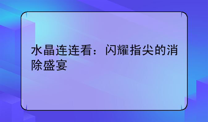 水晶连连看：闪耀指尖的消除盛宴