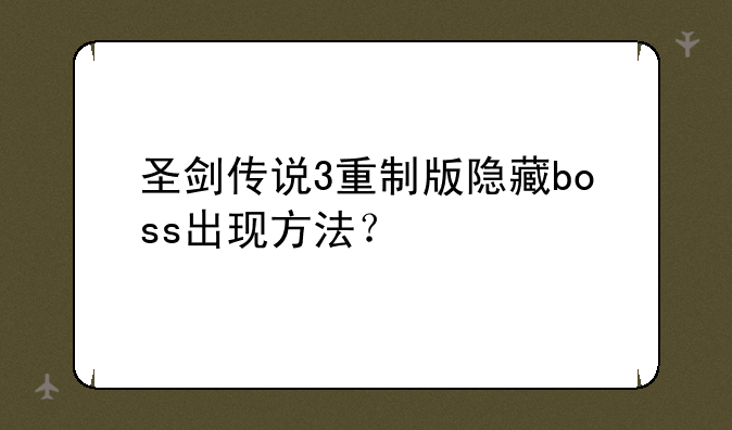 圣剑传说3重制版隐藏boss出现方法？