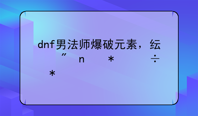 dnf男法师爆破元素，纯刷图技能加点