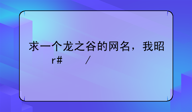 求一个龙之谷的网名，我是月之领主