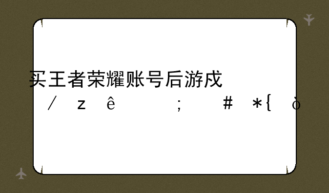 买王者荣耀账号后游戏下架了怎么办？