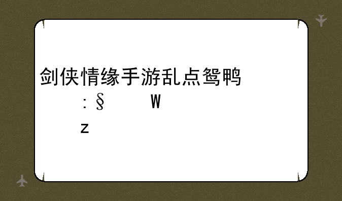 剑侠情缘手游乱点鸳鸯谱玩法详细解析