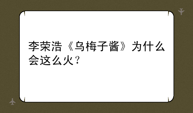 李荣浩《乌梅子酱》为什么会这么火？