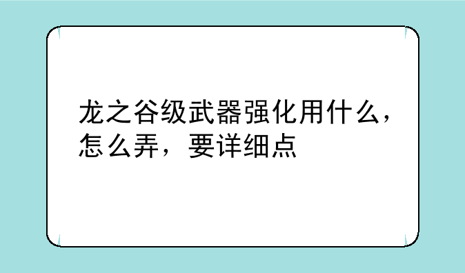 龙之谷级武器强化用什么，怎么弄，要详细点