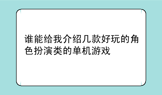 谁能给我介绍几款好玩的角色扮演类的单机游戏