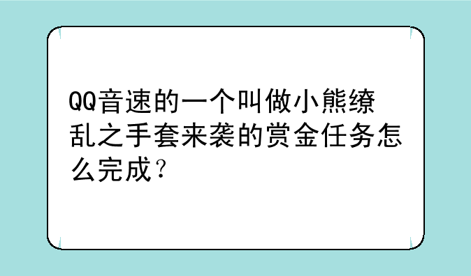 QQ音速的一个叫做小熊缭乱之手套来袭的赏金任务怎么完成？