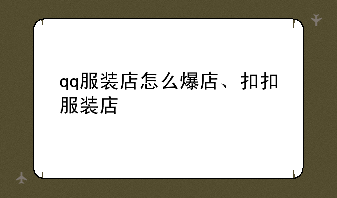 qq服装店怎么爆店、扣扣服装店