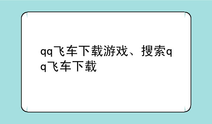 qq飞车下载游戏、搜索qq飞车下载