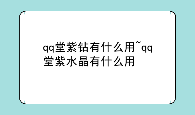 qq堂紫钻有什么用~qq堂紫水晶有什么用