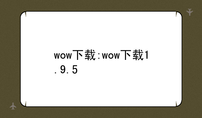 wow下载:wow下载1.9.5