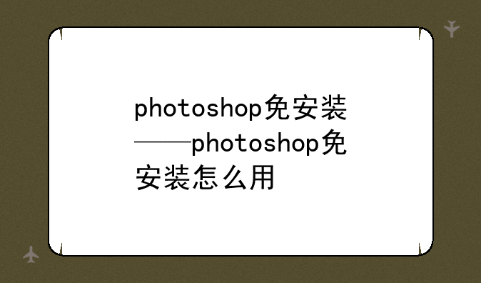 photoshop免安装——photoshop免安装怎么用