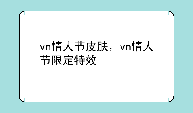vn情人节皮肤，vn情人节限定特效