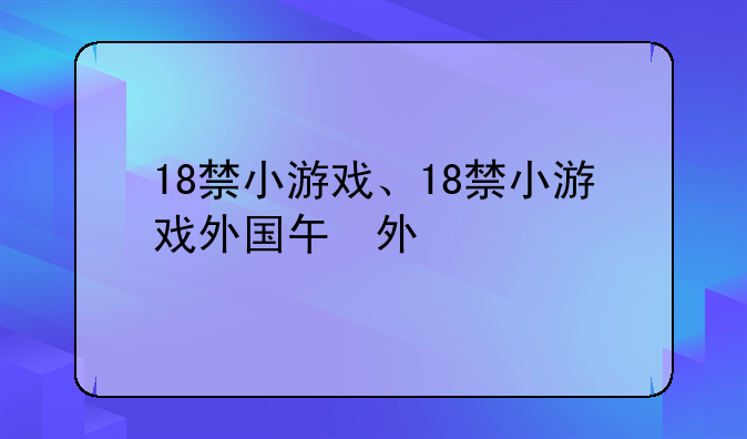 18禁小游戏、18禁小游戏外国版