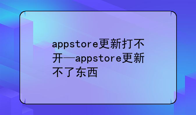 appstore更新打不开—appstore更新不了东西