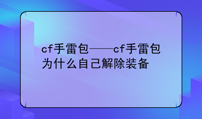 cf手雷包——cf手雷包为什么自己解除装备