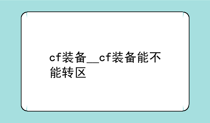 cf装备__cf装备能不能转区
