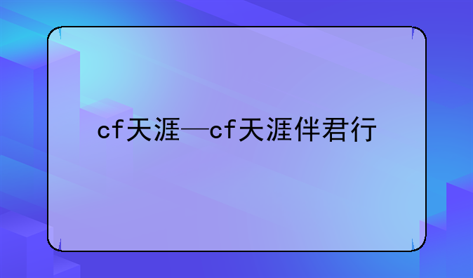 cf天涯—cf天涯伴君行