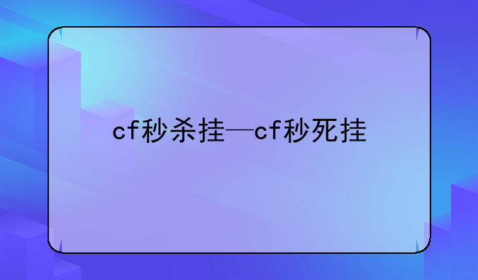 cf秒杀挂—cf秒死挂