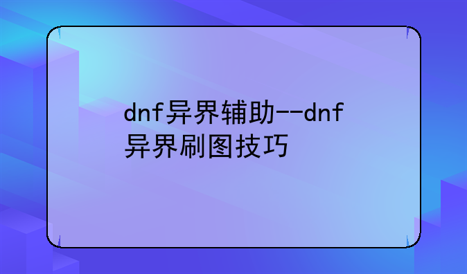 dnf异界辅助--dnf异界刷图技巧