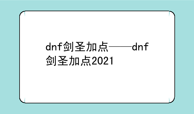 dnf剑圣加点——dnf剑圣加点2021
