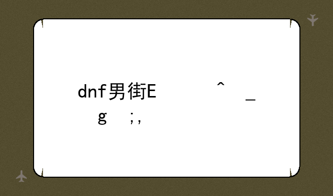 dnf男街霸装备~dnf男街霸装备选择