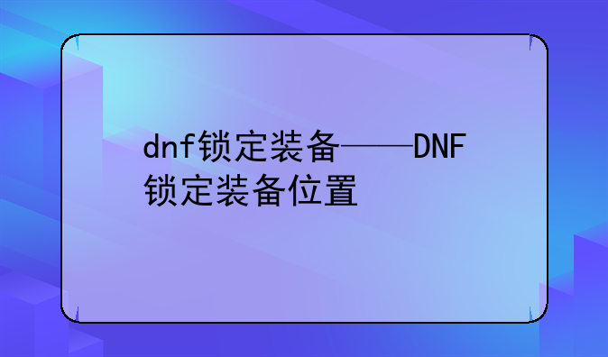 dnf锁定装备——DNF锁定装备位置