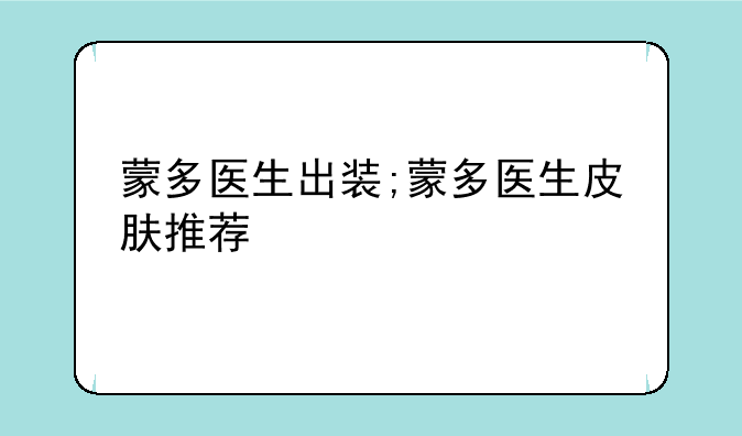 蒙多医生出装;蒙多医生皮肤推荐