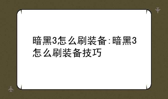 暗黑3怎么刷装备:暗黑3怎么刷装备技巧